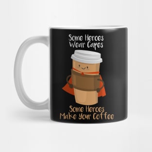 SOME HEROES WEAR CAPES SOME HEROES MAKE YOUR COFFEE Shirt Mug